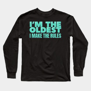 I'm the Oldest I Make the Rules Long Sleeve T-Shirt